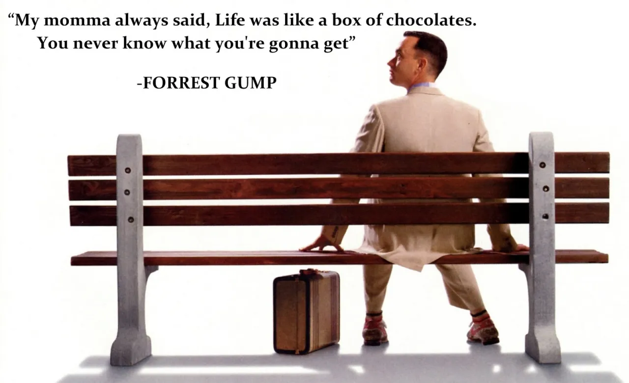 “Life is like a box of chocolates.”